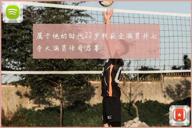 属于他的时代22岁斩获全满贯并七夺大满贯传奇启幕
